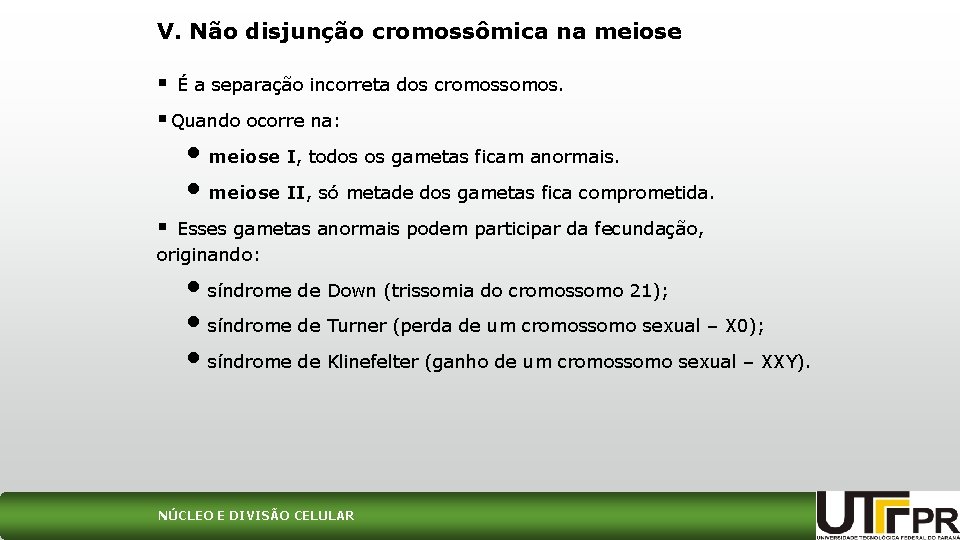 V. Não disjunção cromossômica na meiose § É a separação incorreta dos cromossomos. §