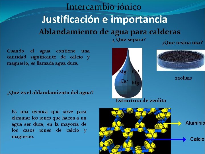 Intercambio iónico Justificación e importancia Ablandamiento de agua para calderas ¿ Que separa? ¿Que