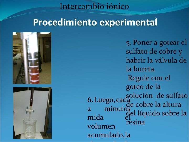 Intercambio iónico Procedimiento experimental 5. Poner a gotear el sulfato de cobre y habrir