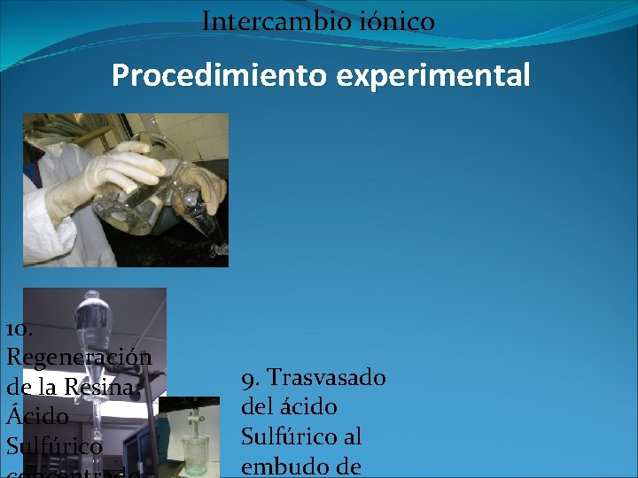 Intercambio iónico Procedimiento experimental 10. Regeneración de la Resina: Ácido Sulfúrico 9. Trasvasado del