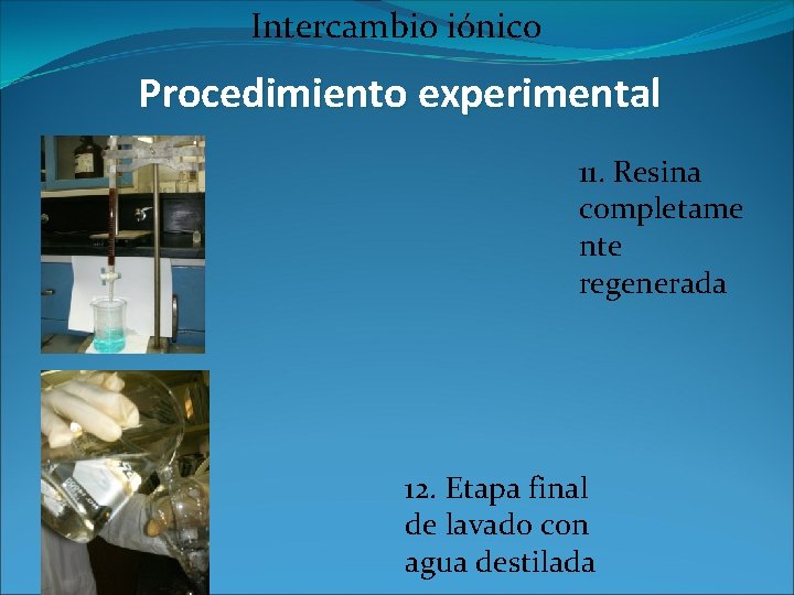 Intercambio iónico Procedimiento experimental 11. Resina completame nte regenerada 12. Etapa final de lavado