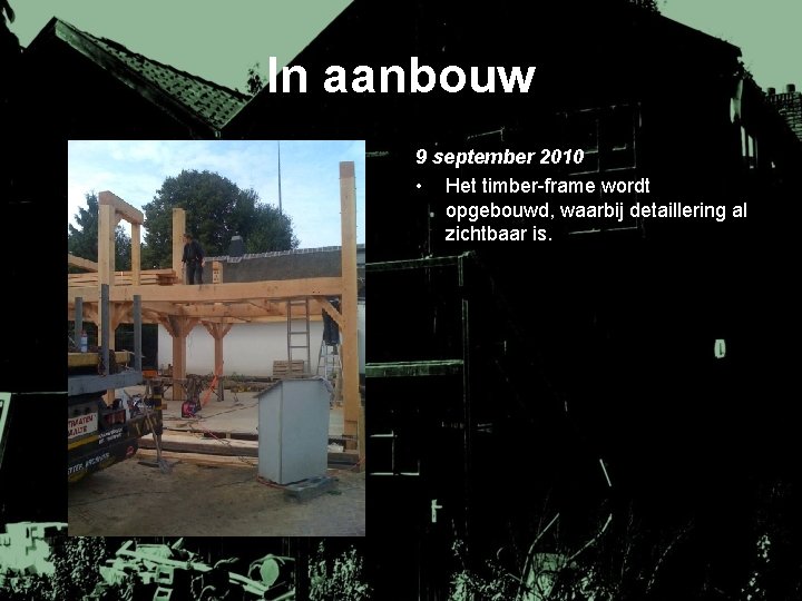 In aanbouw 9 september 2010 • Het timber-frame wordt opgebouwd, waarbij detaillering al zichtbaar