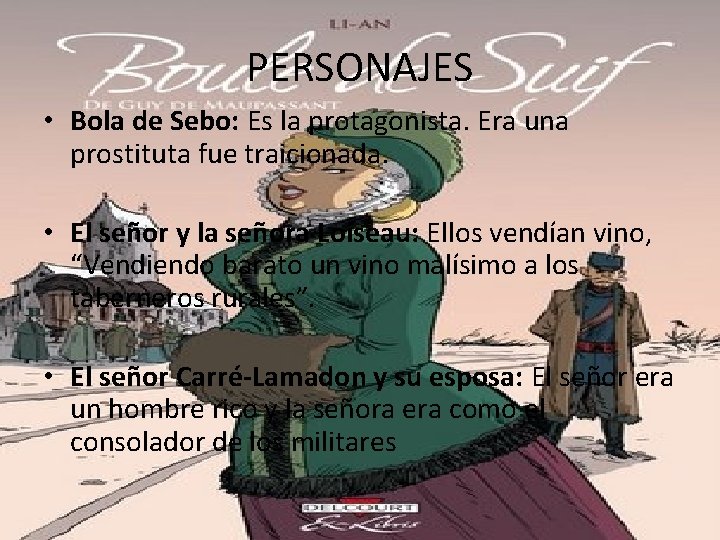 PERSONAJES • Bola de Sebo: Es la protagonista. Era una prostituta fue traicionada. •