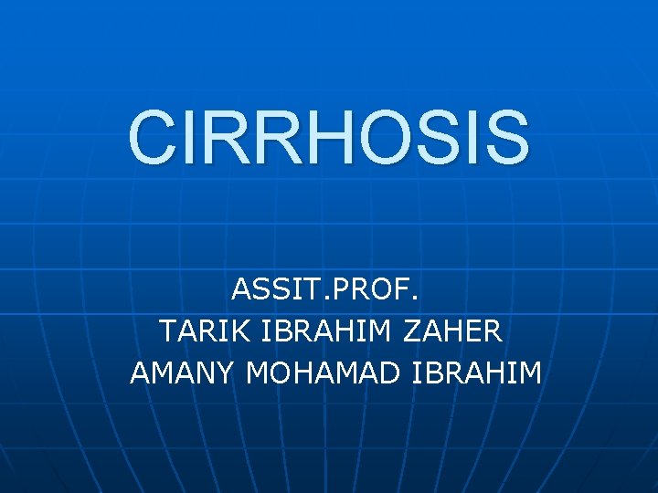CIRRHOSIS ASSIT. PROF. TARIK IBRAHIM ZAHER AMANY MOHAMAD IBRAHIM 