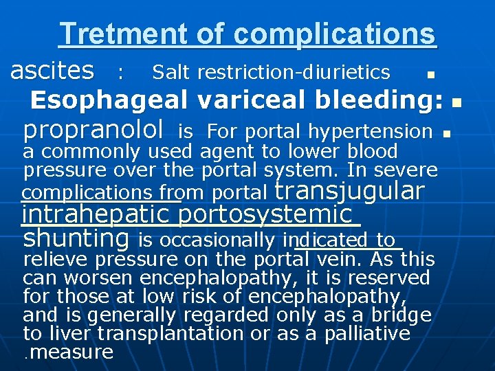 Tretment of complications ascites : Salt restriction-diurietics n Esophageal variceal bleeding: n propranolol is
