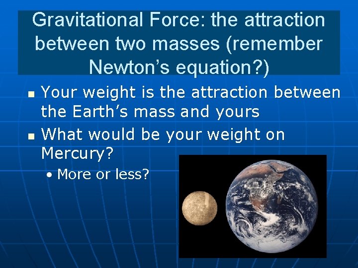 Gravitational Force: the attraction between two masses (remember Newton’s equation? ) n n Your