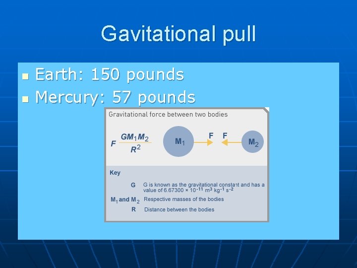 Gavitational pull n n Earth: 150 pounds Mercury: 57 pounds 