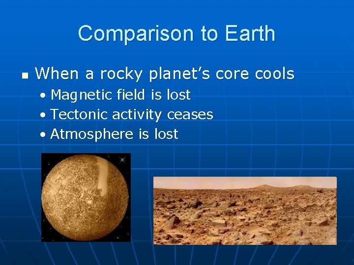 Comparison to Earth n When a rocky planet’s core cools • Magnetic field is