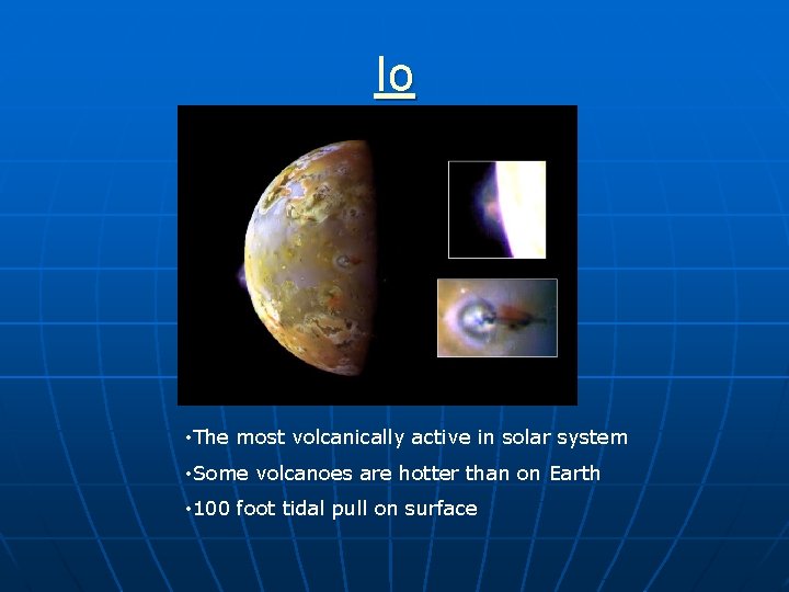 Io • The most volcanically active in solar system • Some volcanoes are hotter