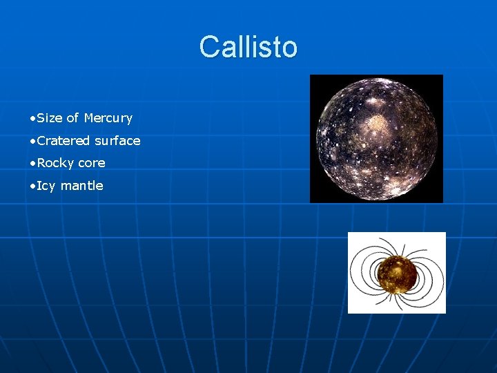Callisto • Size of Mercury • Cratered surface • Rocky core • Icy mantle