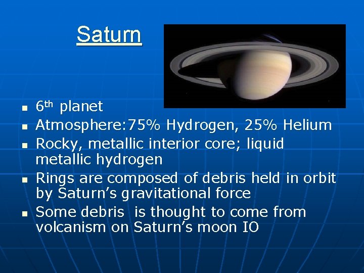 Saturn n n 6 th planet Atmosphere: 75% Hydrogen, 25% Helium Rocky, metallic interior