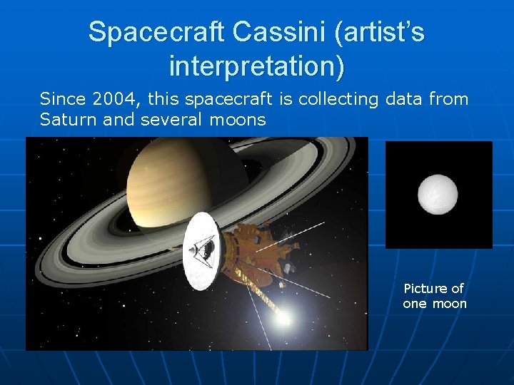 Spacecraft Cassini (artist’s interpretation) Since 2004, this spacecraft is collecting data from Saturn and