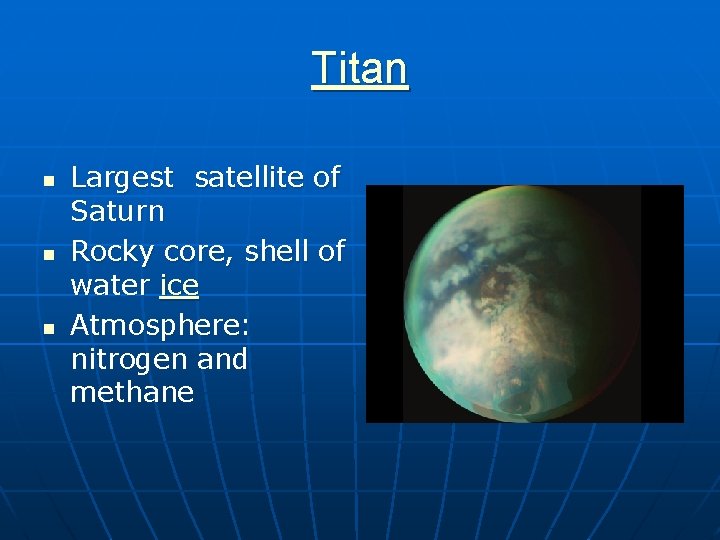 Titan n Largest satellite of Saturn Rocky core, shell of water ice Atmosphere: nitrogen