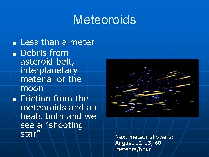 Meteoroids n n n Less than a meter Debris from asteroid belt, interplanetary material
