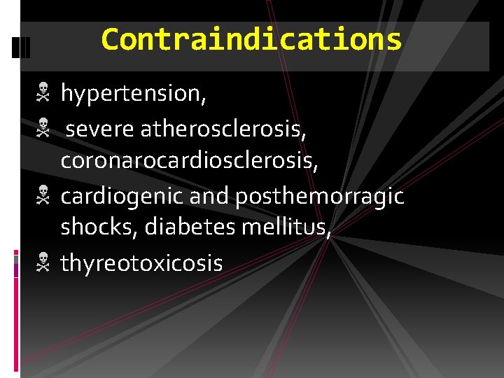 Contraindications N hypertension, N severe atherosclerosis, coronarocardiosclerosis, N cardiogenic and posthemorragic shocks, diabetes mellitus,