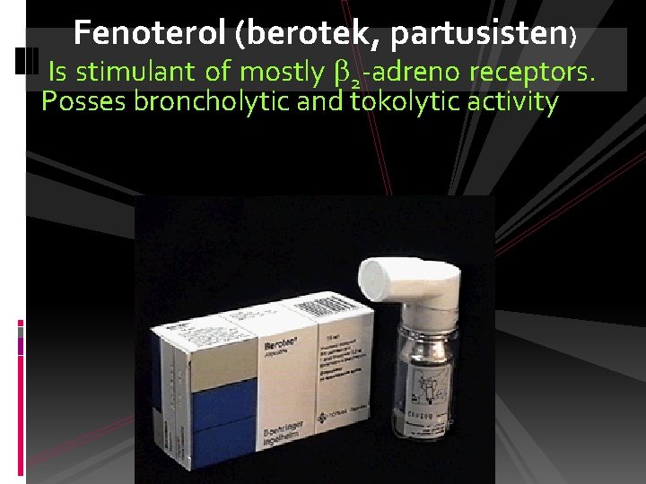 Fenoterol (berotek, partusisten) Is stimulant of mostly 2 -adreno receptors. Posses broncholytic and tokolytic