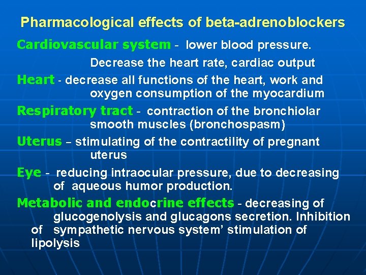 Pharmacological effects of beta-adrenoblockers Cardiovascular system - lower blood pressure. Decrease the heart rate,