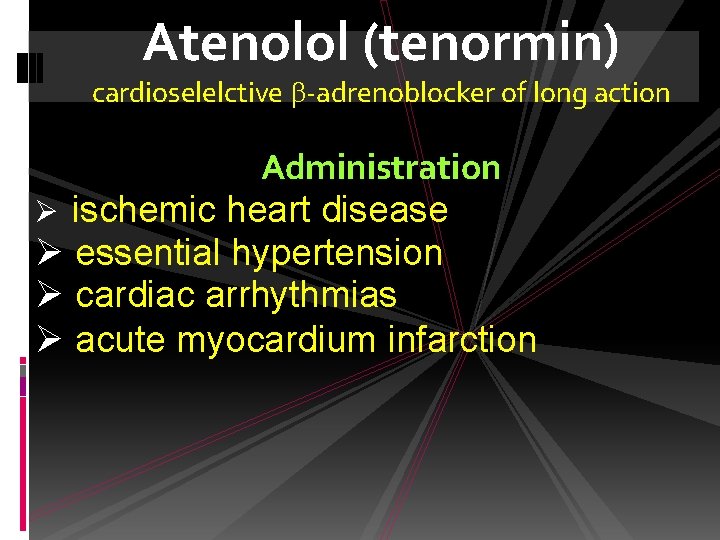 Atenolol (tenormin) cardioselelctive -adrenoblocker of long action Administration Ø ischemic heart disease Ø essential