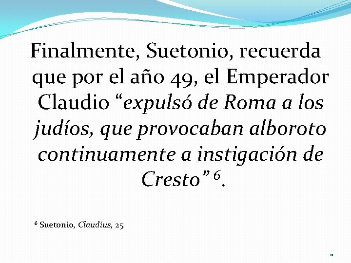 Finalmente, Suetonio, recuerda que por el año 49, el Emperador Claudio “expulsó de Roma