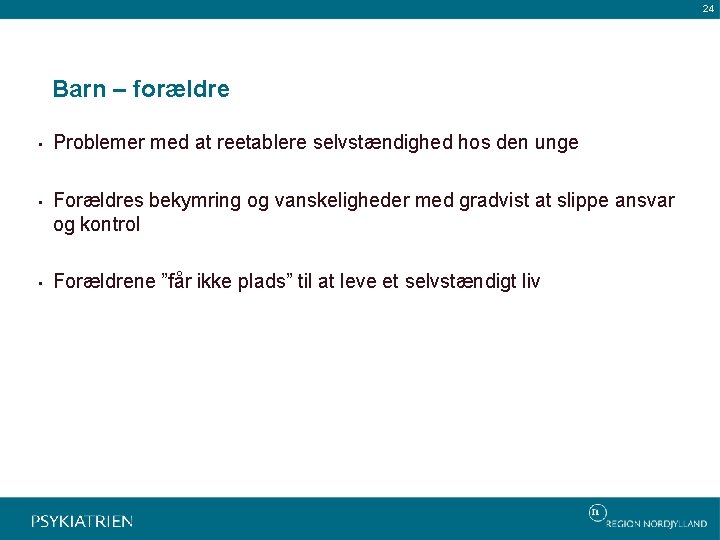 24 Barn – forældre • Problemer med at reetablere selvstændighed hos den unge •