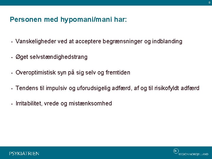 8 Personen med hypomani/mani har: • Vanskeligheder ved at acceptere begrænsninger og indblanding •