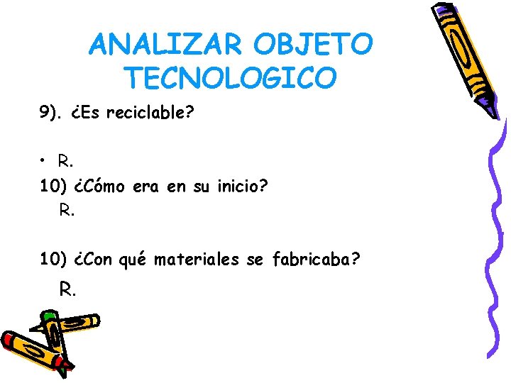 ANALIZAR OBJETO TECNOLOGICO 9). ¿Es reciclable? • R. 10) ¿Cómo era en su inicio?