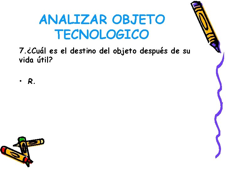 ANALIZAR OBJETO TECNOLOGICO 7. ¿Cuál es el destino del objeto después de su vida