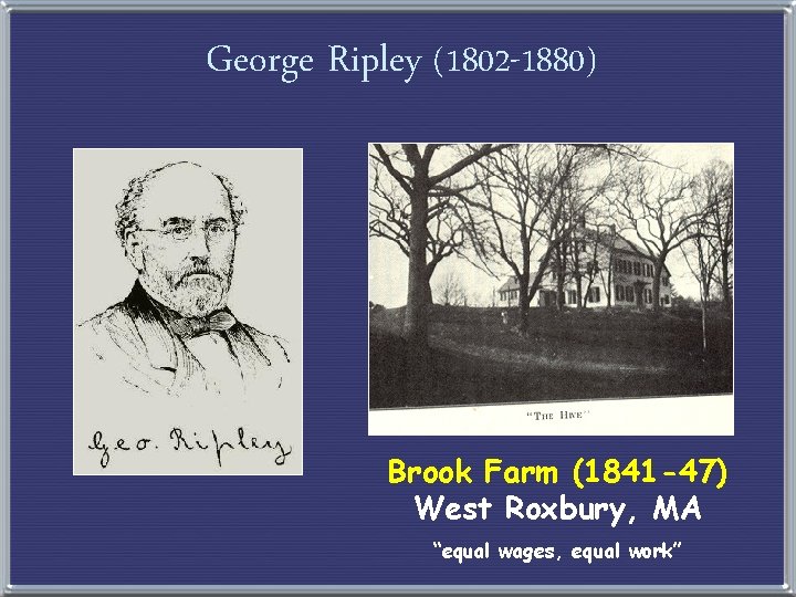 George Ripley (1802 -1880) Brook Farm (1841 -47) West Roxbury, MA “equal wages, equal