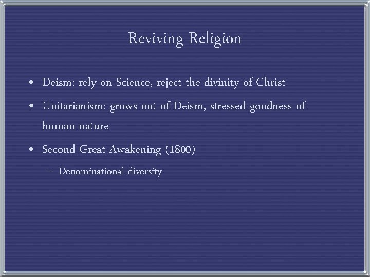 Reviving Religion • Deism: rely on Science, reject the divinity of Christ • Unitarianism: