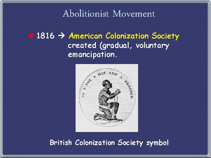 Abolitionist Movement e 1816 American Colonization Society created (gradual, voluntary emancipation. British Colonization Society