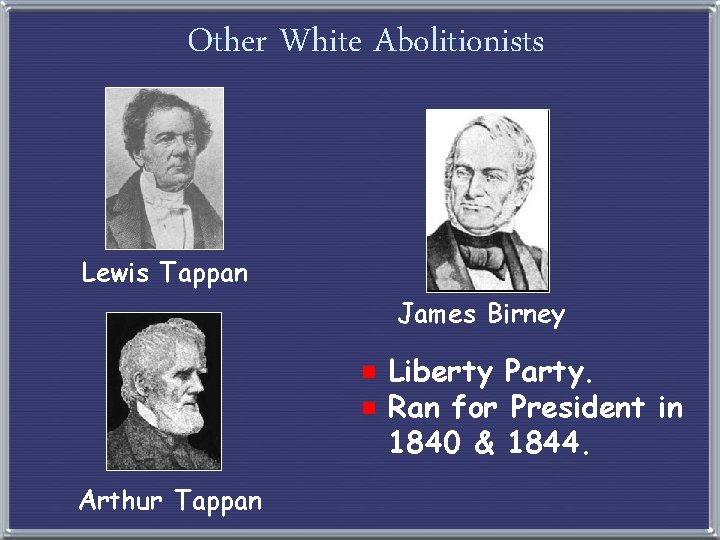 Other White Abolitionists Lewis Tappan James Birney e Liberty Party. e Ran for President