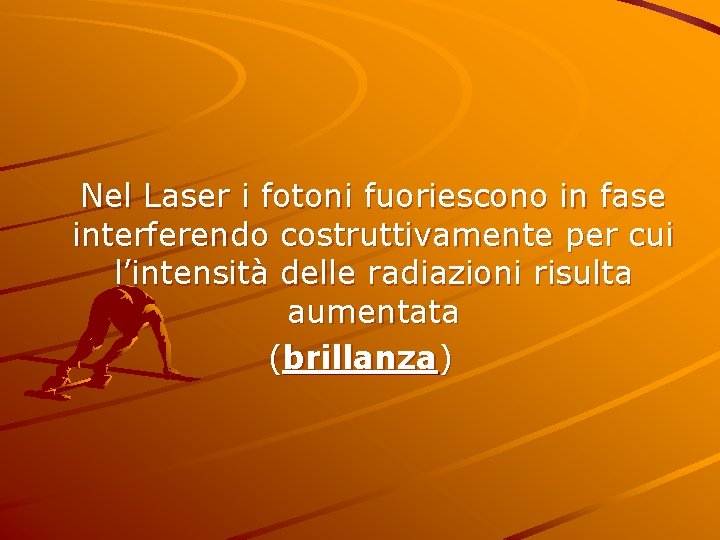  Nel Laser i fotoni fuoriescono in fase interferendo costruttivamente per cui l’intensità delle