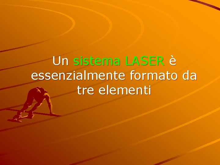 Un sistema LASER è essenzialmente formato da tre elementi 