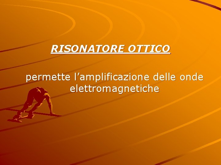 RISONATORE OTTICO permette l’amplificazione delle onde elettromagnetiche 