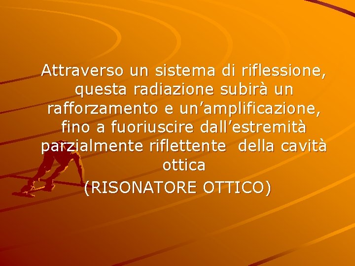  Attraverso un sistema di riflessione, questa radiazione subirà un rafforzamento e un’amplificazione, fino