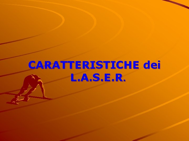  CARATTERISTICHE dei L. A. S. E. R. 