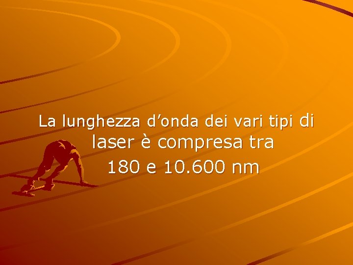  La lunghezza d’onda dei vari tipi di laser è compresa tra 180 e