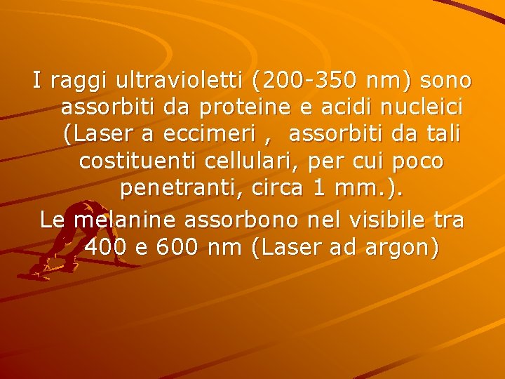 I raggi ultravioletti (200 -350 nm) sono assorbiti da proteine e acidi nucleici (Laser
