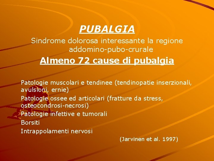 PUBALGIA Sindrome dolorosa interessante la regione addomino-pubo-crurale Almeno 72 cause di pubalgia Patologie muscolari