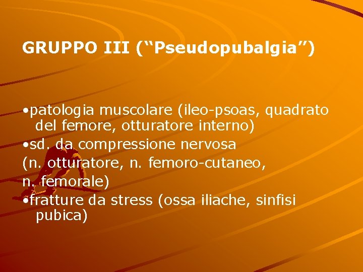GRUPPO III (“Pseudopubalgia”) • patologia muscolare (ileo-psoas, quadrato del femore, otturatore interno) • sd.