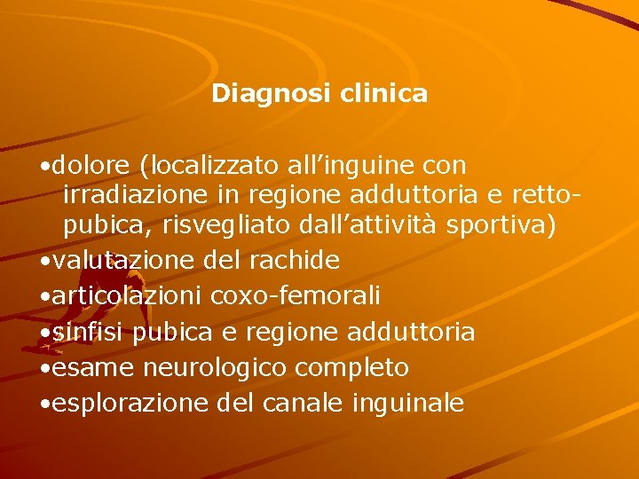 Diagnosi clinica • dolore (localizzato all’inguine con irradiazione in regione adduttoria e rettopubica, risvegliato