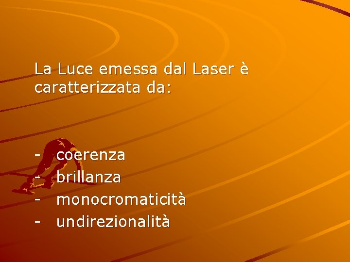 La Luce emessa dal Laser è caratterizzata da: - coerenza brillanza monocromaticità undirezionalità 