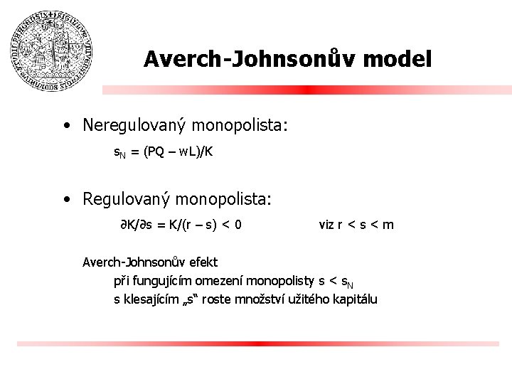 Averch-Johnsonův model • Neregulovaný monopolista: s. N = (PQ – w. L)/K • Regulovaný