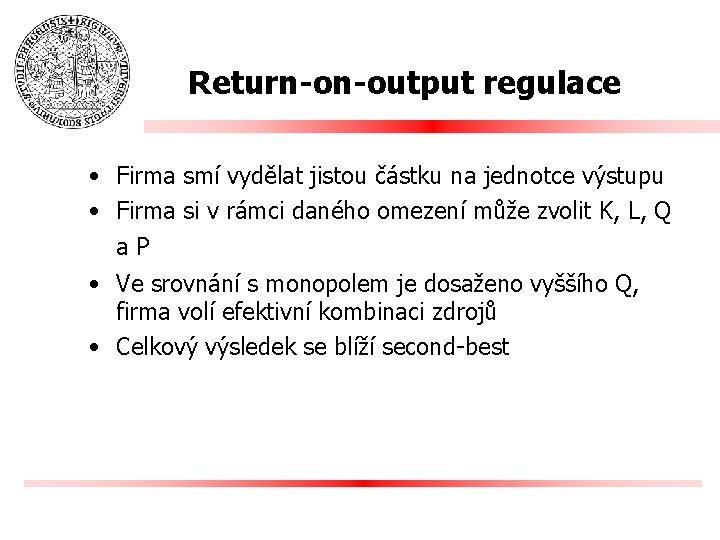 Return-on-output regulace • Firma smí vydělat jistou částku na jednotce výstupu • Firma si