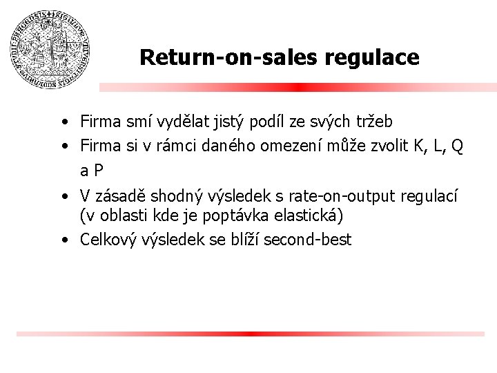 Return-on-sales regulace • Firma smí vydělat jistý podíl ze svých tržeb • Firma si