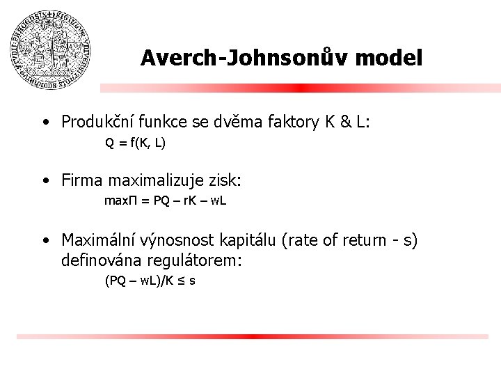 Averch-Johnsonův model • Produkční funkce se dvěma faktory K & L: Q = f(K,