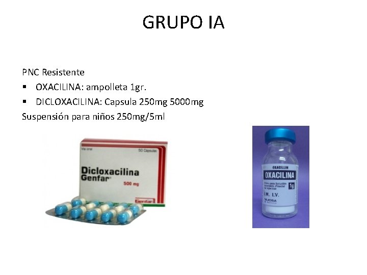 GRUPO IA PNC Resistente § OXACILINA: ampolleta 1 gr. § DICLOXACILINA: Capsula 250 mg