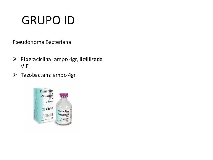GRUPO ID Pseudonoma Bacteriana Ø Piperaciclina: ampo 4 gr, liofilizada V. E Ø Tazobactam: