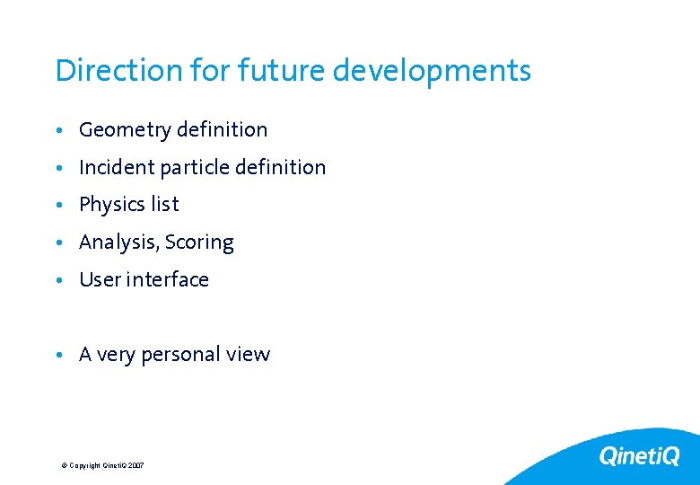 24 Direction for future developments • Geometry definition • Incident particle definition • Physics