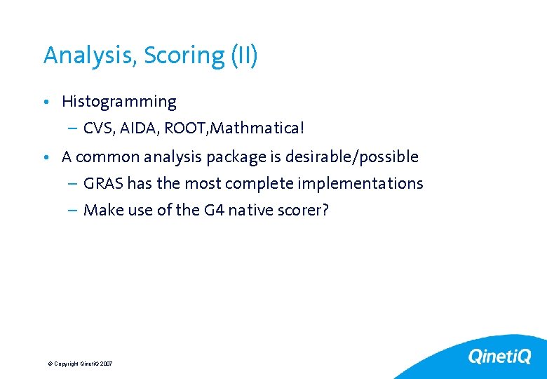 29 Analysis, Scoring (II) • Histogramming – CVS, AIDA, ROOT, Mathmatica! • A common